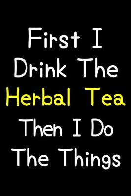 Book cover for First I Drink The Herbal Tea Then I Do The Things