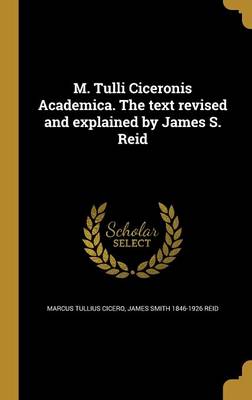 Book cover for M. Tulli Ciceronis Academica. the Text Revised and Explained by James S. Reid