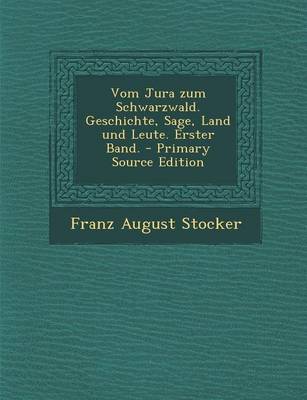 Book cover for Vom Jura Zum Schwarzwald. Geschichte, Sage, Land Und Leute. Erster Band. - Primary Source Edition