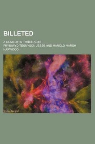 Cover of Billeted; A Comedy in Three Acts