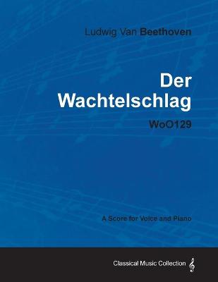 Book cover for Ludwig Van Beethoven - Der Wachtelschlag - WoO129 - A Score for Voice and Piano