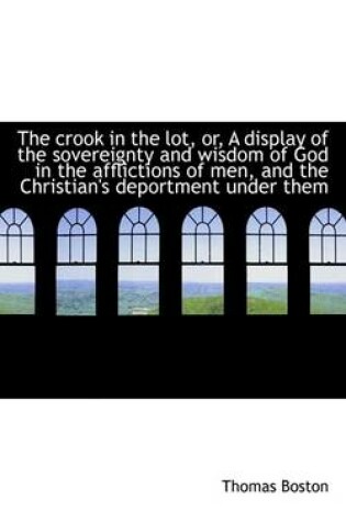 Cover of The Crook in the Lot, Or, a Display of the Sovereignty and Wisdom of God in the Afflictions of Men,