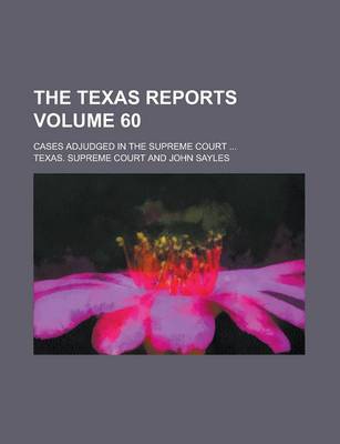 Book cover for The Texas Reports; Cases Adjudged in the Supreme Court ... Volume 60