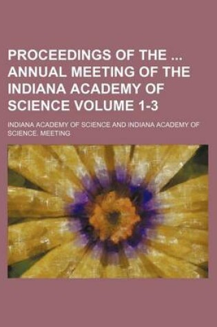 Cover of Proceedings of the Annual Meeting of the Indiana Academy of Science Volume 1-3