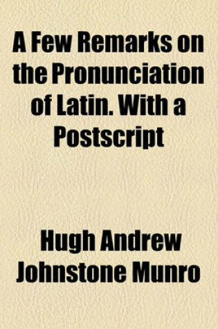 Cover of A Few Remarks on the Pronunciation of Latin. with a PostScript
