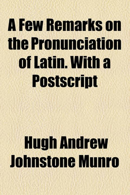 Book cover for A Few Remarks on the Pronunciation of Latin. with a PostScript