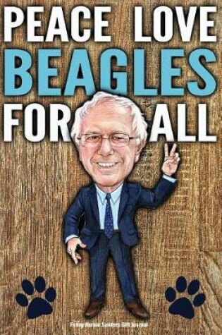 Cover of Funny Bernie Sanders Gift Journal Peace Love Beagles For All