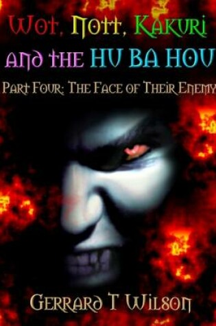 Cover of Wot, Nott, Kakuri and the Hu Ba Hou - The Face of Their Enemy