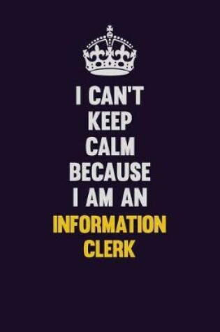 Cover of I can't Keep Calm Because I Am An Information Clerk