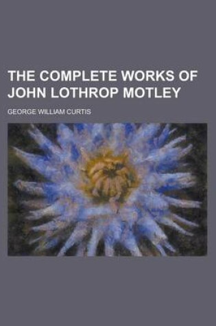 Cover of The Complete Works of John Lothrop Motley