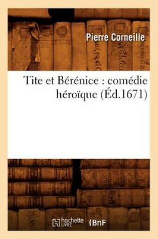 Cover of Tite Et B�r�nice: Com�die H�ro�que (�d.1671)