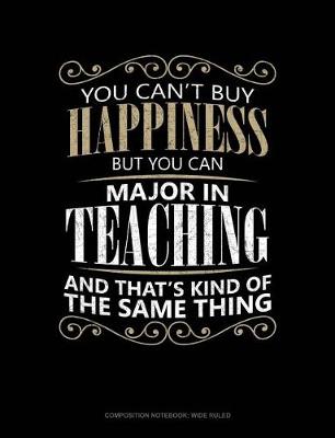 Cover of You Can't Buy Happiness But You Can Major in Teaching and That's Kind of the Same Thing