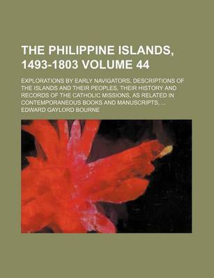 Book cover for The Philippine Islands, 1493-1803 Volume 44; Explorations by Early Navigators, Descriptions of the Islands and Their Peoples, Their History and Records of the Catholic Missions, as Related in Contemporaneous Books and Manuscripts,