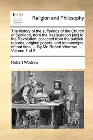 Cover of The History of the Sufferings of the Church of Scotland, from the Restauration [Sic] to the Revolution