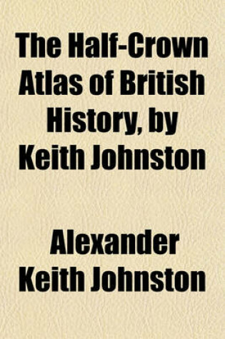 Cover of The Half-Crown Atlas of British History, by Keith Johnston