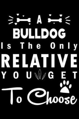 Cover of A Bulldog is the only Relative you get to choose