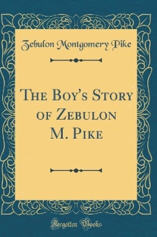 Cover of The Boy's Story of Zebulon M. Pike (Classic Reprint)