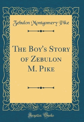 Book cover for The Boy's Story of Zebulon M. Pike (Classic Reprint)