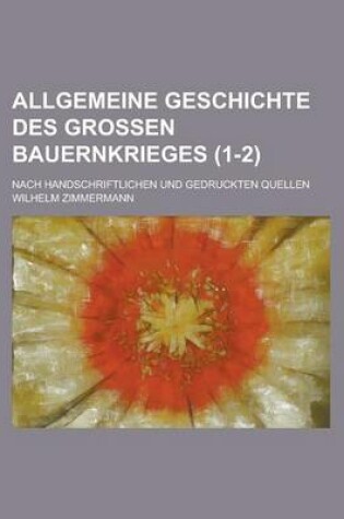 Cover of Allgemeine Geschichte Des Grossen Bauernkrieges; Nach Handschriftlichen Und Gedruckten Quellen (1-2)