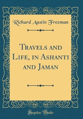 Book cover for Travels and Life, in Ashanti and Jaman (Classic Reprint)