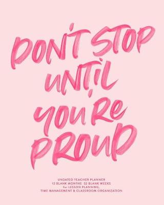 Book cover for Don't Stop Until You're Proud, Undated Teacher Planner
