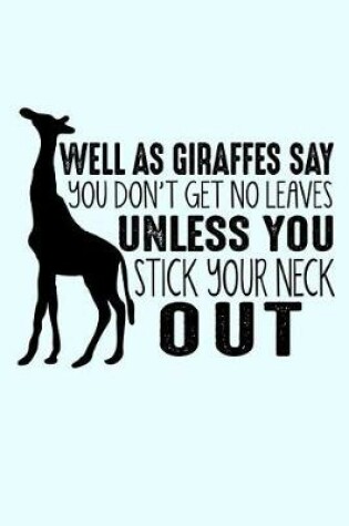 Cover of Well As Giraffes Say You Don't Get No Leaves Unless You Stick Your Neck Out