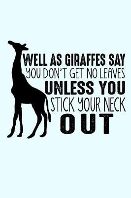 Book cover for Well As Giraffes Say You Don't Get No Leaves Unless You Stick Your Neck Out