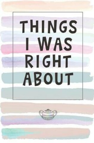 Cover of Things I Was Right About