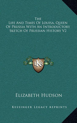 Book cover for The Life and Times of Louisa, Queen of Prussia with an Introductory Sketch of Prussian History V2