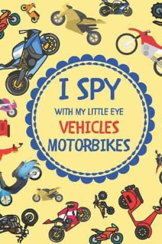 Cover of I Spy With My Little Eye Vehicles Motorbikes