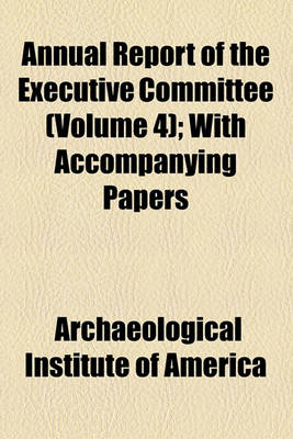 Book cover for Annual Report of the Executive Committee (Volume 4); With Accompanying Papers