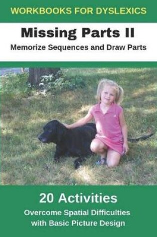 Cover of Workbooks for Dyslexics - Missing Parts II - Memorize Sequences and Draw Parts - Overcome Spatial Difficulties with Basic Picture Design