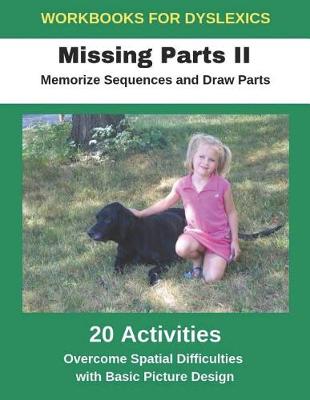 Book cover for Workbooks for Dyslexics - Missing Parts II - Memorize Sequences and Draw Parts - Overcome Spatial Difficulties with Basic Picture Design