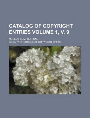 Book cover for Catalog of Copyright Entries; Musical Compositions Volume 1, V. 9