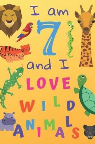 Cover of I am 7 and I Love Wild Animals