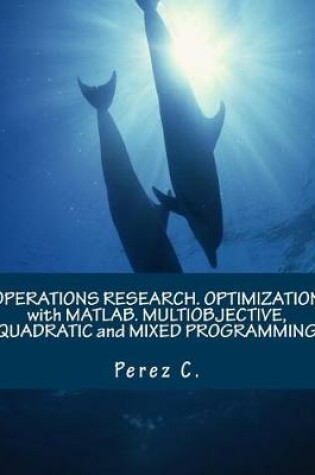 Cover of Operations Research. Optimization with Matlab. Multiobjective, Quadratic and Mixed Programming