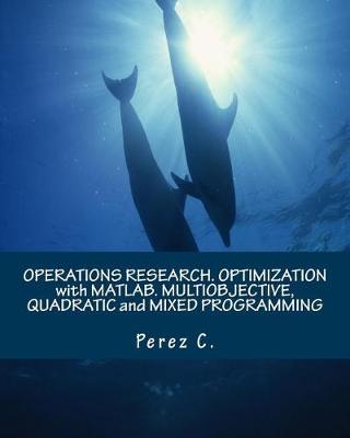 Book cover for Operations Research. Optimization with Matlab. Multiobjective, Quadratic and Mixed Programming