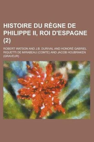 Cover of Histoire Du Regne de Philippe II, Roi D'Espagne (2 )