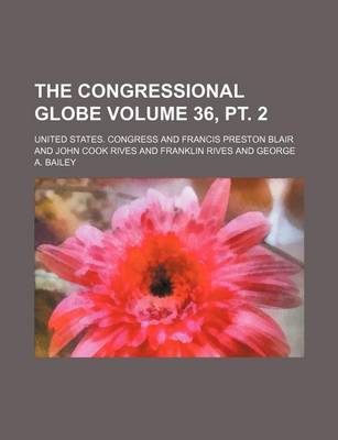 Book cover for The Congressional Globe Volume 36, PT. 2