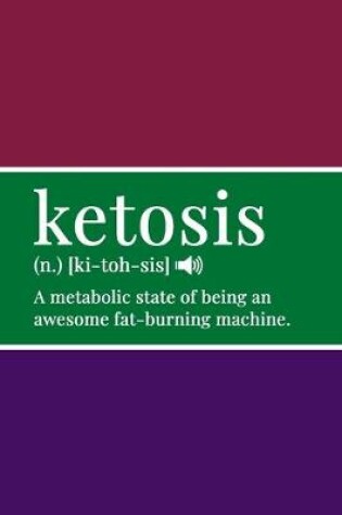 Cover of Ketosis (n.) [ki-toh-sis] A Metabolic State of Being an Awesome Fat-Burning Machine