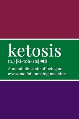 Book cover for Ketosis (n.) [ki-toh-sis] A Metabolic State of Being an Awesome Fat-Burning Machine