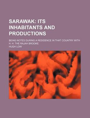Book cover for Sarawak; Its Inhabitants and Productions. Being Notes During a Residence in That Country with H. H. the Rajah Brooke