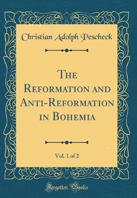 Book cover for The Reformation and Anti-Reformation in Bohemia, Vol. 1 of 2 (Classic Reprint)