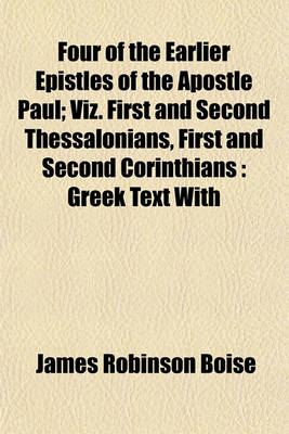 Book cover for Four of the Earlier Epistles of the Apostle Paul; Viz. First and Second Thessalonians, First and Second Corinthians