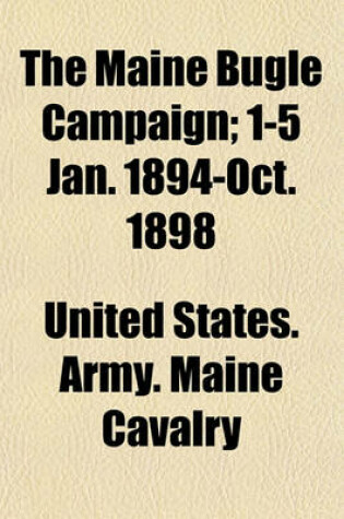 Cover of The Maine Bugle Campaign; 1-5 Jan. 1894-Oct. 1898