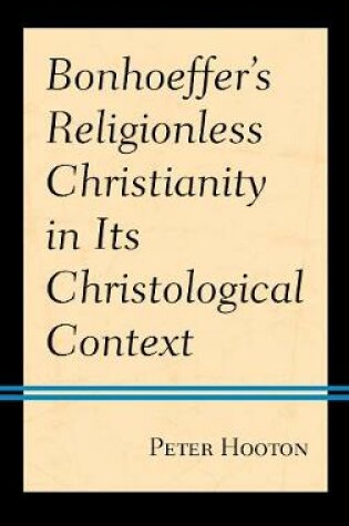 Cover of Bonhoeffer's Religionless Christianity in Its Christological Context