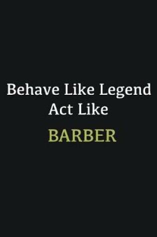 Cover of Behave like Legend Act Like Barber