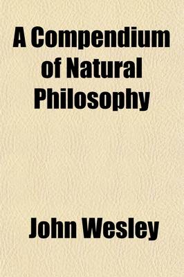 Book cover for A Compendium of Natural Philosophy; Being a Survey of the Wisdom of God in the Creation Volume 2