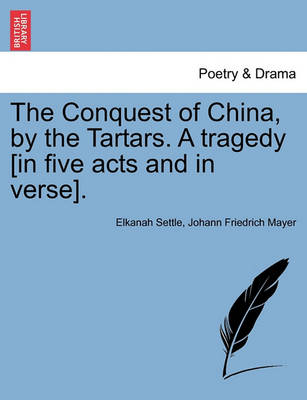 Book cover for The Conquest of China, by the Tartars. a Tragedy [In Five Acts and in Verse].