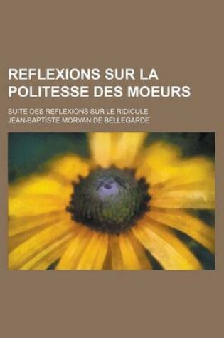 Cover of Reflexions Sur La Politesse Des Moeurs; Suite Des Reflexions Sur Le Ridicule